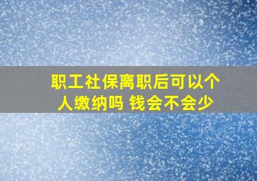 职工社保离职后可以个人缴纳吗 钱会不会少